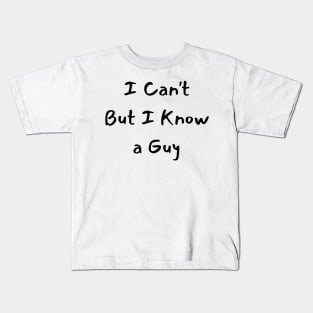 i can't but i know a guy Kids T-Shirt